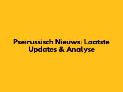 Pseirussisch Nieuws: Laatste Updates & Analyse