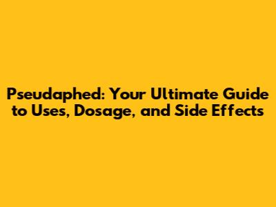 Pseudaphed: Your Ultimate Guide to Uses, Dosage, and Side Effects