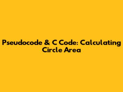 Pseudocode & C Code: Calculating Circle Area