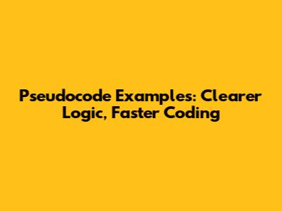Pseudocode Examples: Clearer Logic, Faster Coding