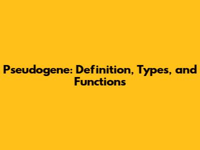 Pseudogene: Definition, Types, and Functions