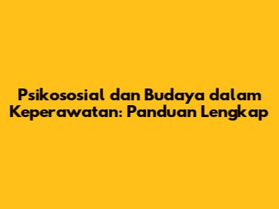 Psikososial dan Budaya dalam Keperawatan: Panduan Lengkap