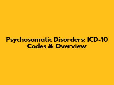 Psychosomatic Disorders: ICD-10 Codes & Overview
