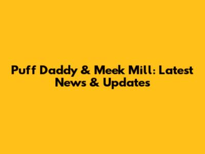 Puff Daddy & Meek Mill: Latest News & Updates