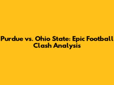 Purdue vs. Ohio State: Epic Football Clash Analysis