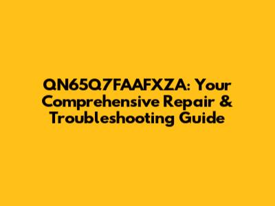 QN65Q7FAAFXZA: Your Comprehensive Repair & Troubleshooting Guide