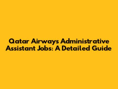 Qatar Airways Administrative Assistant Jobs: A Detailed Guide