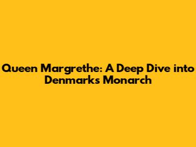 Queen Margrethe: A Deep Dive into Denmark's Monarch