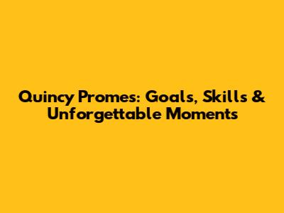 Quincy Promes: Goals, Skills & Unforgettable Moments