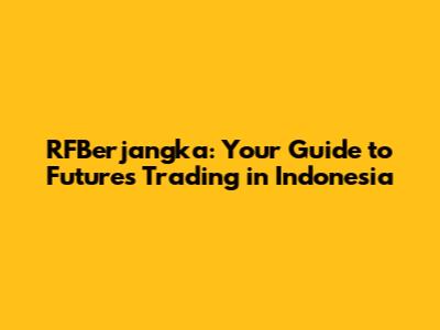 RFBerjangka: Your Guide to Futures Trading in Indonesia