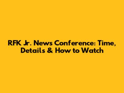 RFK Jr. News Conference: Time, Details & How to Watch