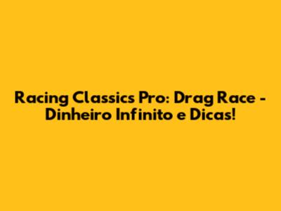 Racing Classics Pro: Drag Race - Dinheiro Infinito e Dicas!