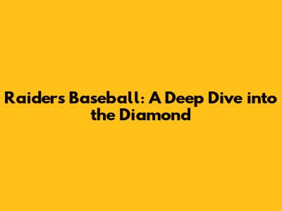 Raiders Baseball: A Deep Dive into the Diamond