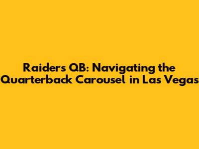 Raiders QB: Navigating the Quarterback Carousel in Las Vegas