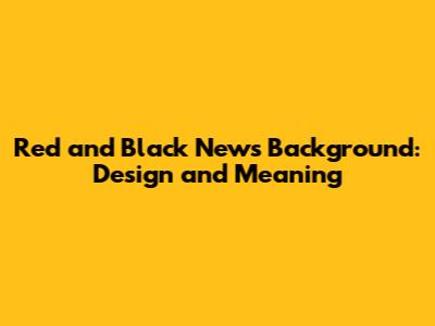 Red and Black News Background: Design and Meaning