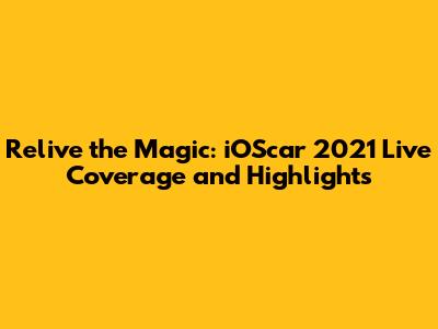 Relive the Magic: iOScar 2021 Live Coverage and Highlights