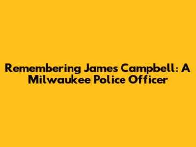 Remembering James Campbell: A Milwaukee Police Officer