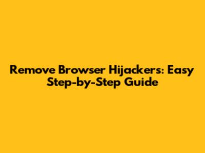 Remove Browser Hijackers: Easy Step-by-Step Guide