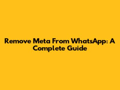 Remove Meta From WhatsApp: A Complete Guide