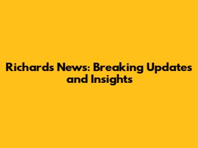 Richard's News: Breaking Updates and Insights