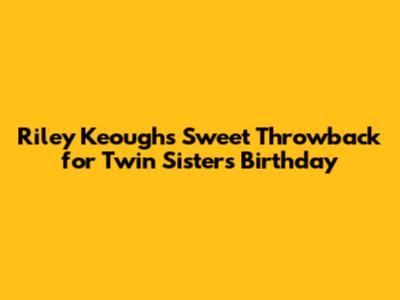 Riley Keough's Sweet Throwback for Twin Sisters' Birthday