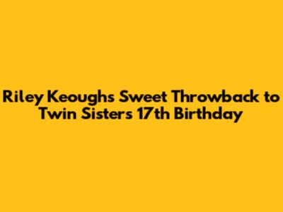 Riley Keough's Sweet Throwback to Twin Sisters' 17th Birthday