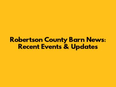 Robertson County Barn News: Recent Events & Updates