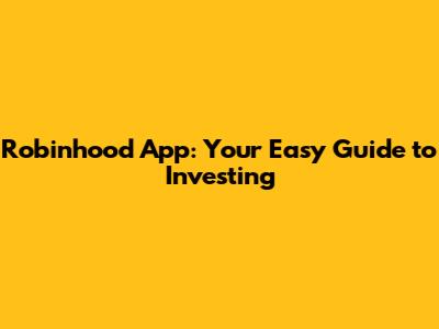 Robinhood App: Your Easy Guide to Investing