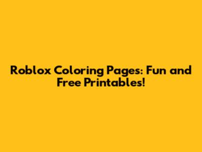 Roblox Coloring Pages: Fun and Free Printables!