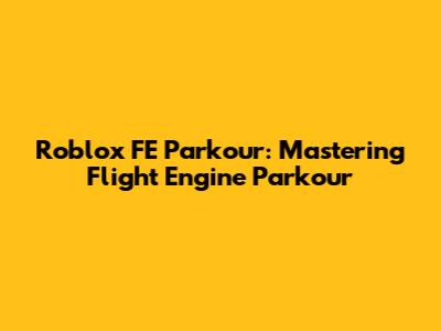 Roblox FE Parkour: Mastering Flight Engine Parkour