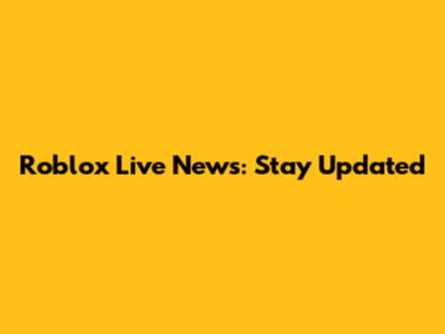 Roblox Live News: Stay Updated