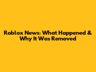 Roblox News: What Happened & Why It Was Removed