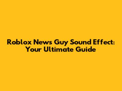 Roblox News Guy Sound Effect: Your Ultimate Guide