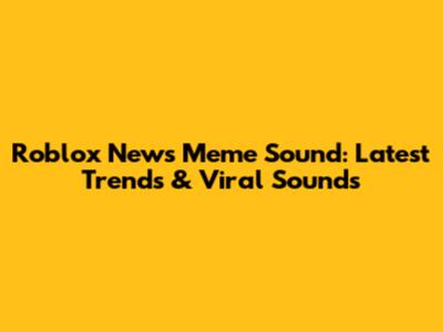 Roblox News Meme Sound: Latest Trends & Viral Sounds