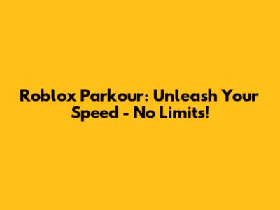 Roblox Parkour: Unleash Your Speed - No Limits!