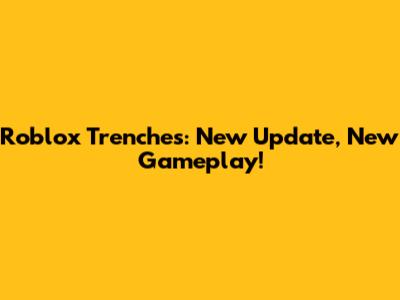 Roblox Trenches: New Update, New Gameplay!