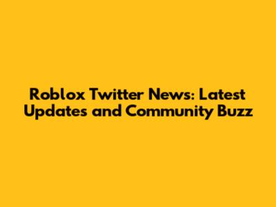Roblox Twitter News: Latest Updates and Community Buzz