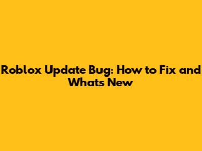 Roblox Update Bug: How to Fix and What's New