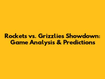 Rockets vs. Grizzlies Showdown: Game Analysis & Predictions