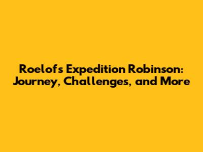 Roelof's Expedition Robinson: Journey, Challenges, and More