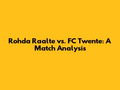 Rohda Raalte vs. FC Twente: A Match Analysis