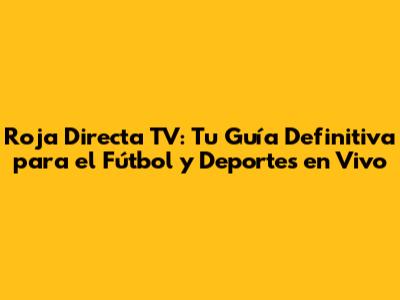Roja Directa TV: Tu Guía Definitiva para el Fútbol y Deportes en Vivo