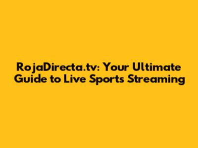RojaDirecta.tv: Your Ultimate Guide to Live Sports Streaming