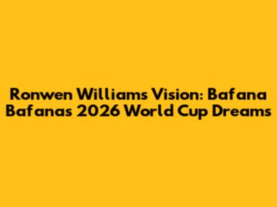 Ronwen Williams' Vision: Bafana Bafana's 2026 World Cup Dreams