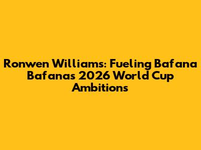Ronwen Williams: Fueling Bafana Bafana's 2026 World Cup Ambitions