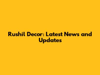 Rushil Decor: Latest News and Updates