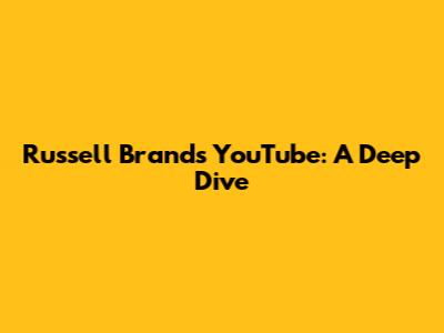 Russell Brand's YouTube: A Deep Dive