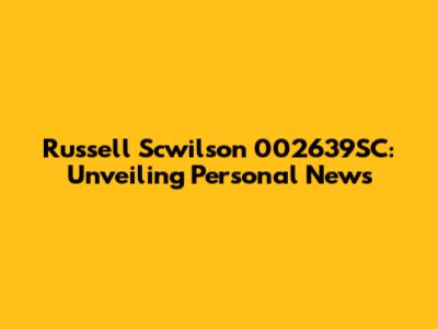 Russell Scwilson 002639SC: Unveiling Personal News
