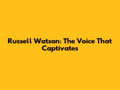 Russell Watson: The Voice That Captivates