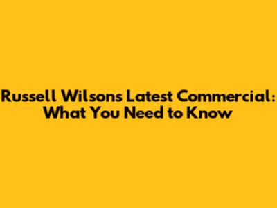 Russell Wilson's Latest Commercial: What You Need to Know